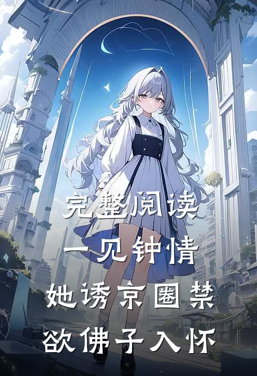 完整阅读一见钟情：她诱京圈禁欲佛子入怀