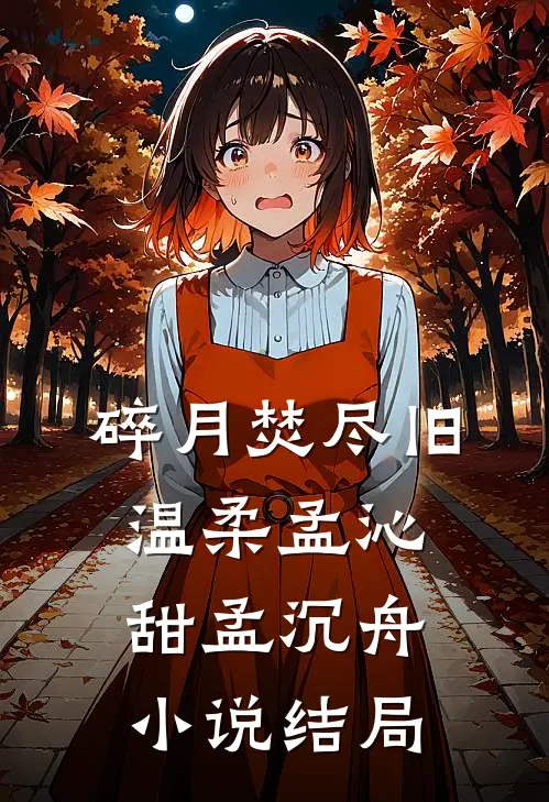 碎月焚尽旧温柔孟沁甜孟沉舟小说结局