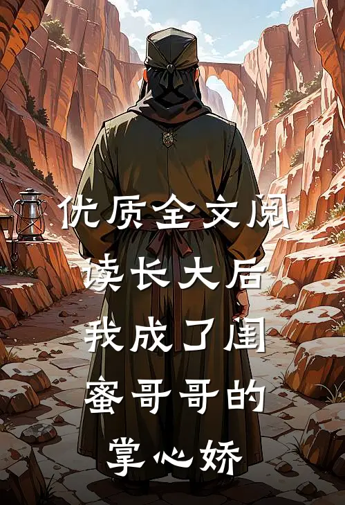 优质全文阅读长大后，我成了闺蜜哥哥的掌心娇