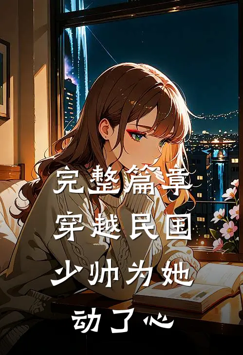 完整篇章穿越民国，少帅为她动了心