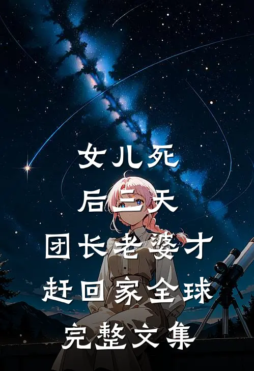 女儿死后三天，团长老婆才赶回家全球完整文集