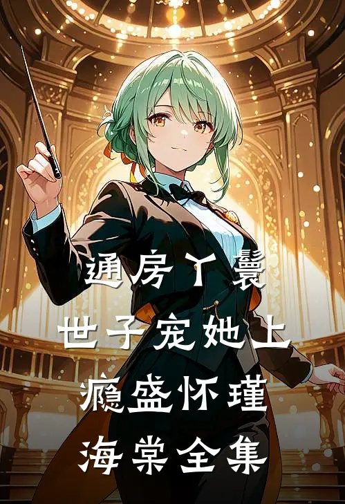 通房丫鬟，世子宠她上瘾盛怀瑾海棠 全集