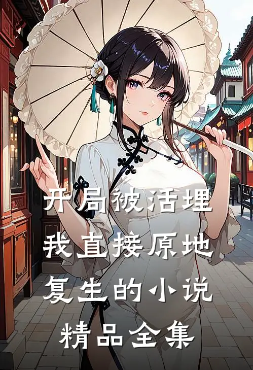 开局被活埋我直接原地复生的小说精品全集