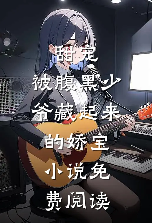 甜宠：被腹黑少爷藏起来的娇宝小说免费阅读
