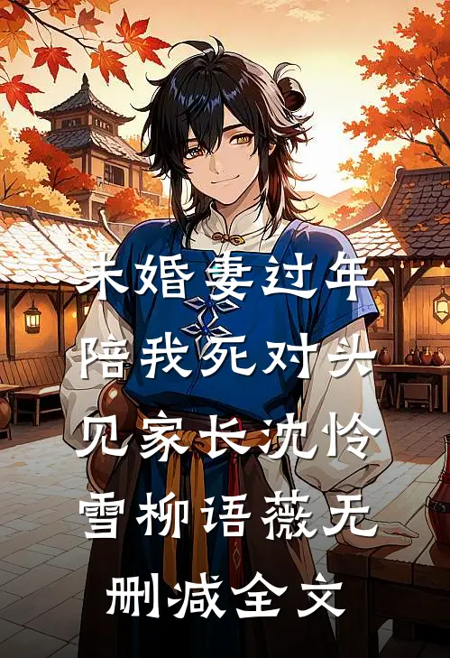 未婚妻过年陪我死对头见家长沈怜雪柳语薇无删减全文