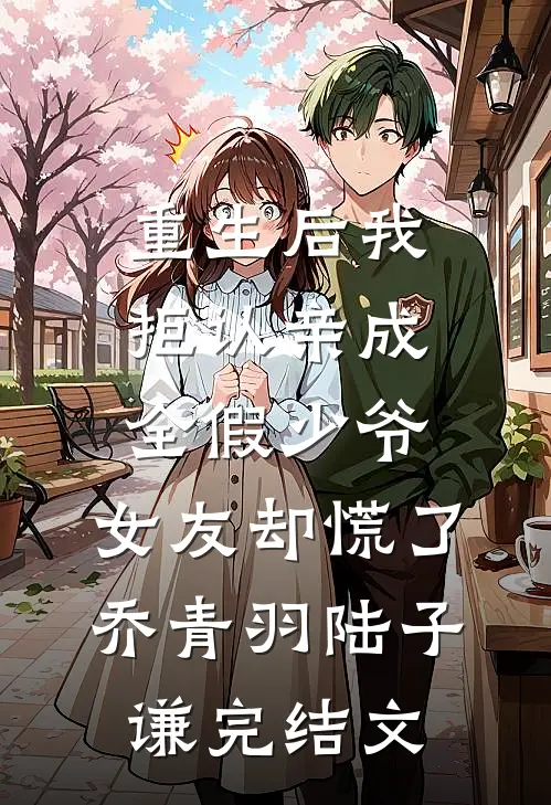 重生后我拒认亲成全假少爷，女友却慌了乔青羽陆子谦完结文