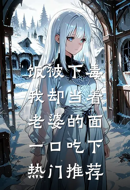 饭被下毒，我却当着老婆的面一口吃下热门推荐