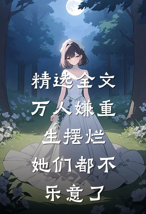 精选全文万人嫌重生摆烂，她们都不乐意了