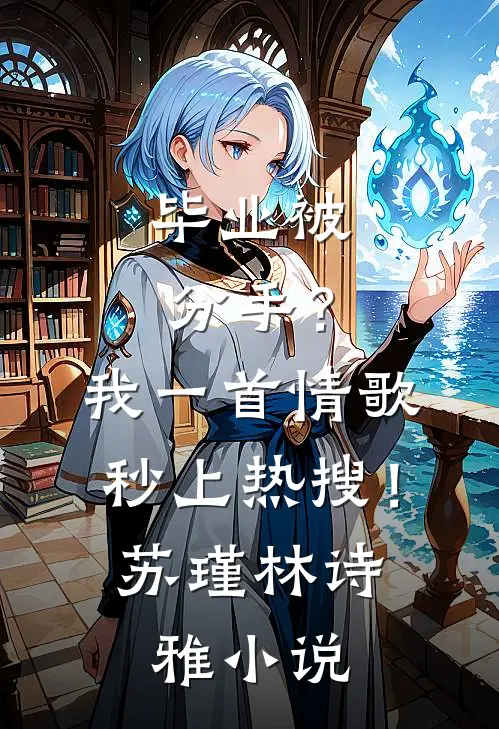 毕业被分手？我一首情歌秒上热搜！苏瑾林诗雅小说