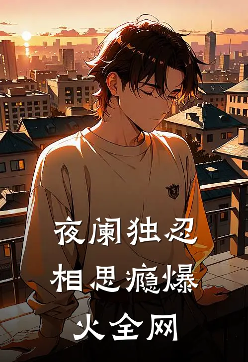 夜阑独忍相思瘾爆火全网