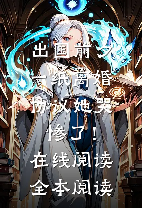 出国前夕，一纸离婚协议她哭惨了！在线阅读全本阅读