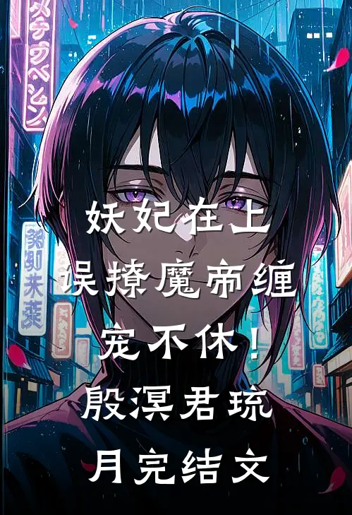 妖妃在上，误撩魔帝缠宠不休！殷溟君琉月完结文
