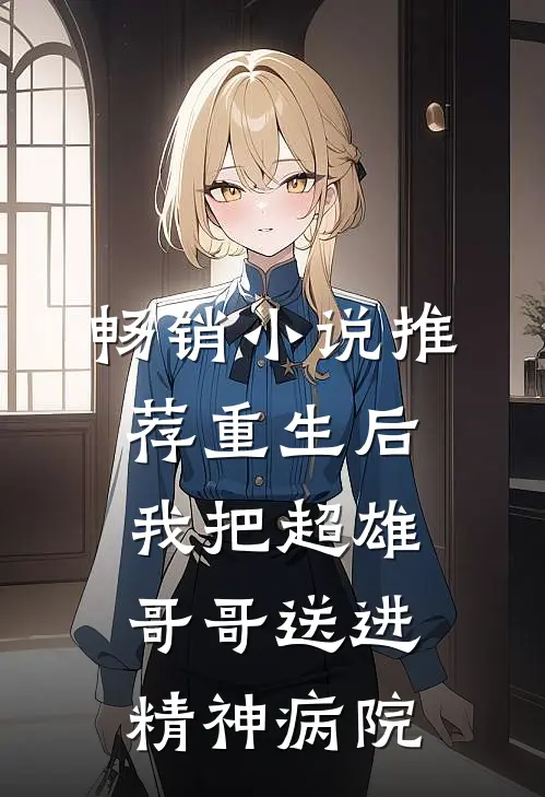 畅销小说推荐重生后，我把超雄哥哥送进精神病院