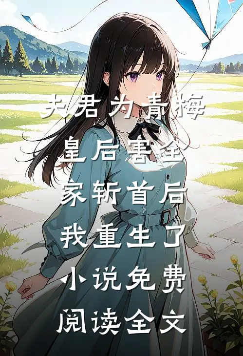 夫君为青梅皇后害全家斩首后我重生了小说免费阅读全文