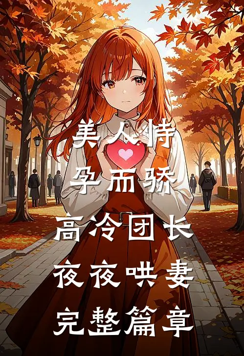 美人恃孕而骄，高冷团长夜夜哄妻完整篇章