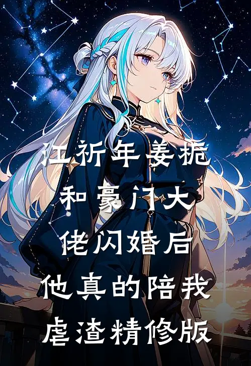 江祈年姜栀和豪门大佬闪婚后,他真的陪我虐渣精修版