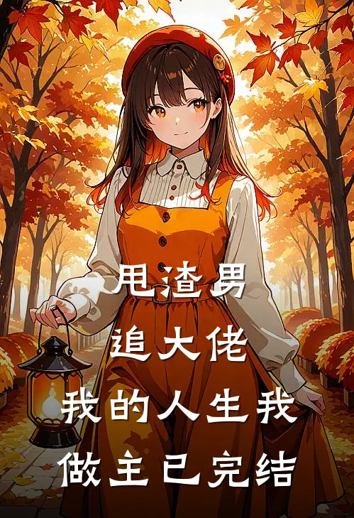 甩渣男,追大佬,我的人生我做主已完结