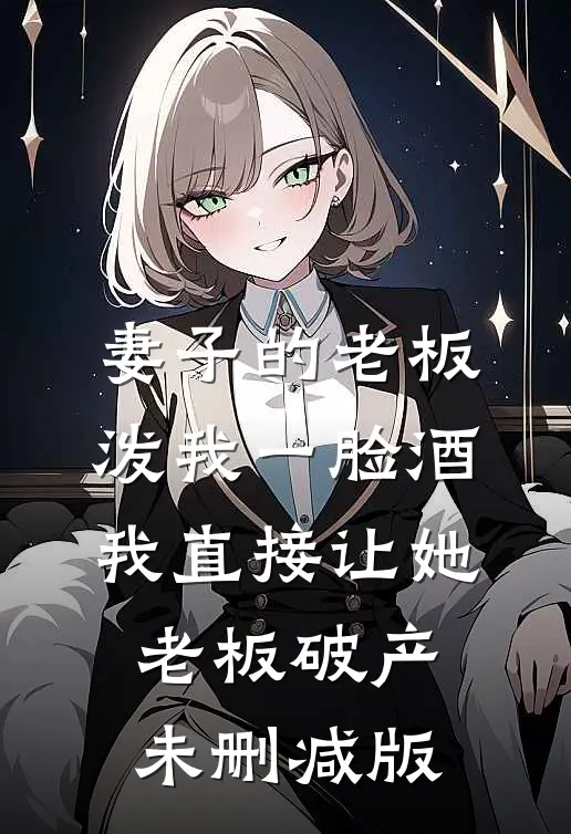 妻子的老板泼我一脸酒，我直接让她老板破产未删减版