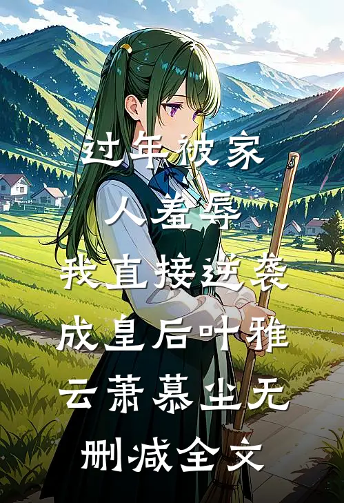 过年被家人羞辱，我直接逆袭成皇后叶雅云萧慕尘无删减全文