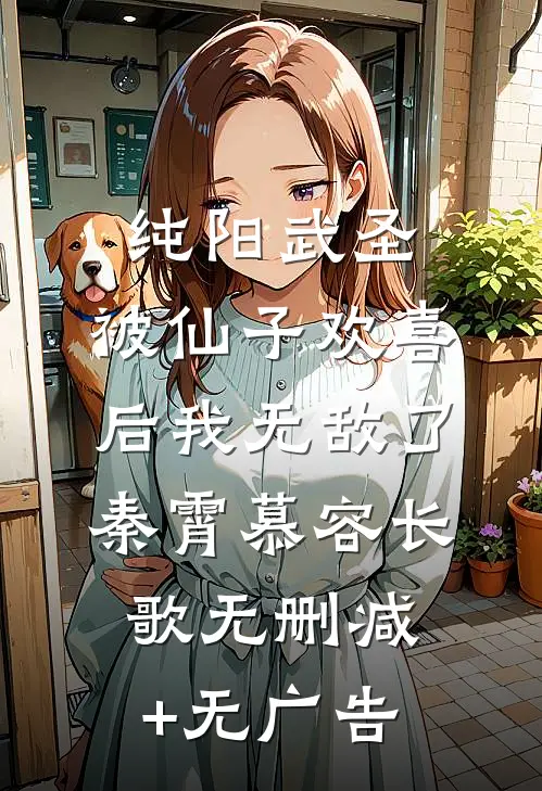 纯阳武圣，被仙子欢喜后我无敌了秦霄慕容长歌无删减+无广告