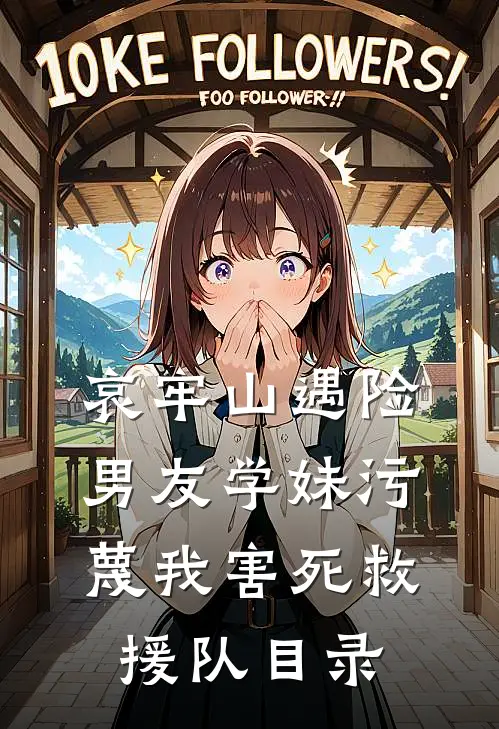哀牢山遇险，男友学妹污蔑我害死救援队目录