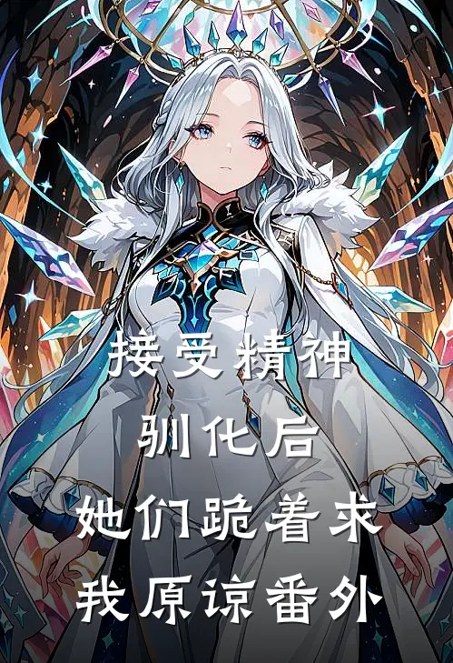 接受精神驯化后，她们跪着求我原谅番外