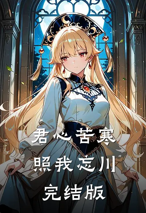 君心苦寒，照我忘川完结版