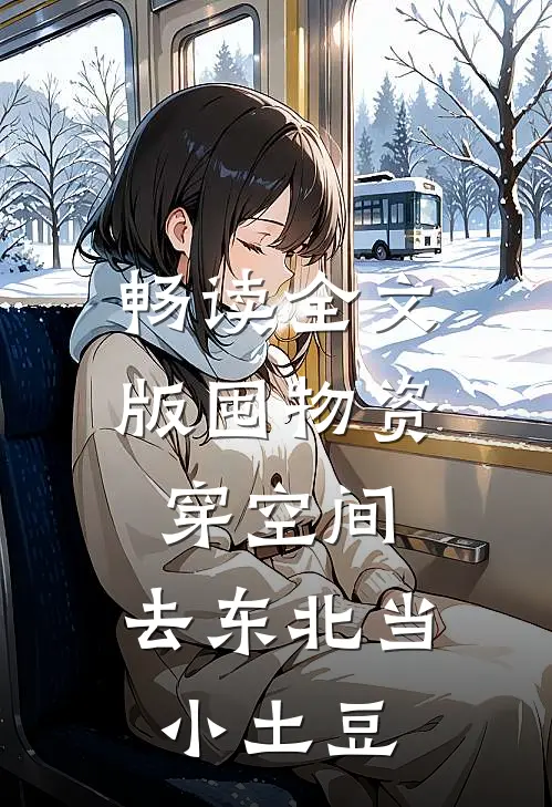畅读全文版囤物资穿空间，去东北当小土豆