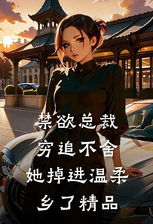 禁欲总裁穷追不舍，她掉进温柔乡了精品