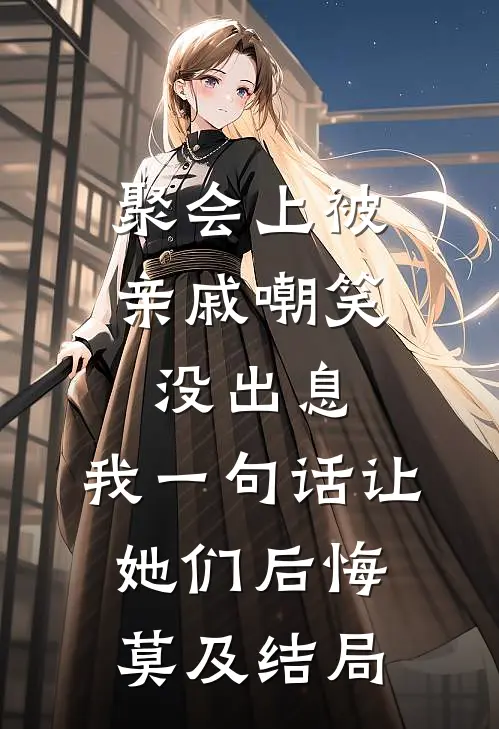 聚会上被亲戚嘲笑没出息，我一句话让她们后悔莫及结局