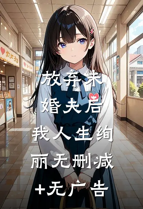 放弃未婚夫后，我人生绚丽无删减+无广告