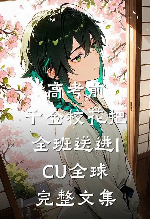 高考前，千金校花把全班送进ICU全球完整文集