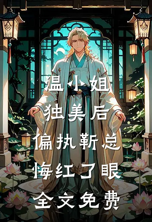 温小姐独美后，偏执靳总悔红了眼全文免费