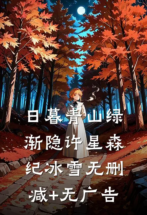 日暮青山绿渐隐许星森纪冰雪无删减+无广告