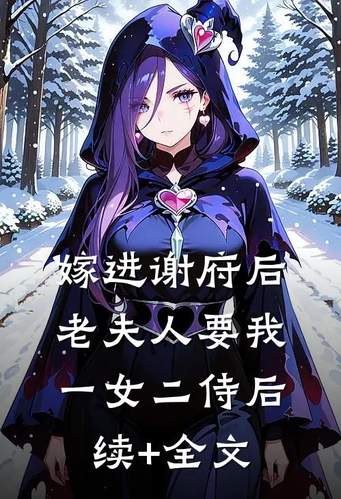 嫁进谢府后，老夫人要我一女二侍后续+全文