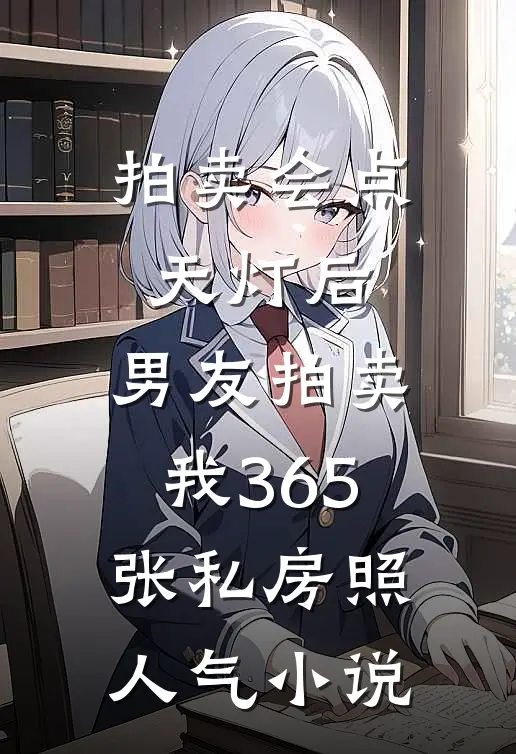 拍卖会点天灯后，男友拍卖我365张私房照人气小说