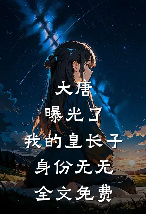 大唐：曝光了，我的皇长子身份无无全文免费