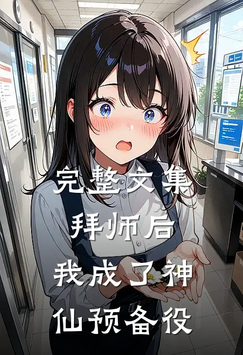 完整文集拜师后，我成了神仙预备役