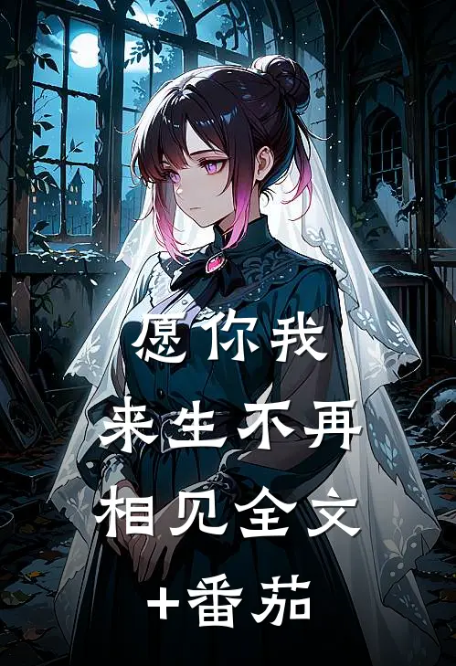 愿你我，来生不再相见全文+番茄