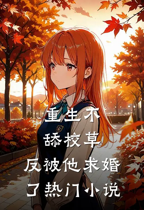 重生不舔校草，反被他求婚了热门小说