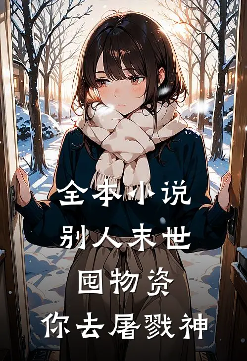 全本小说别人末世囤物资，你去屠戮神