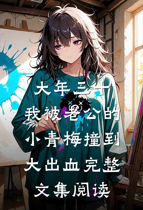 大年三十，我被老公的小青梅撞到大出血完整文集阅读
