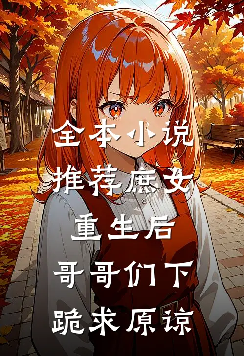 全本小说推荐庶女重生后，哥哥们下跪求原谅