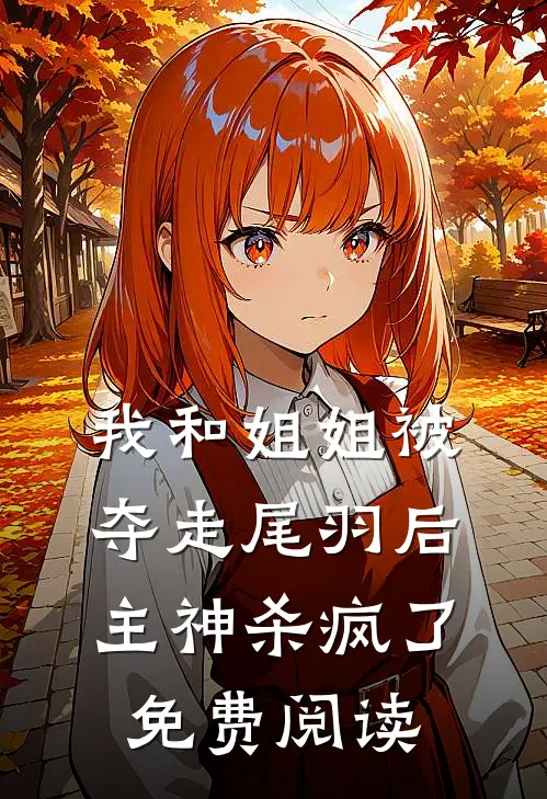 我和姐姐被夺走尾羽后，主神杀疯了免费阅读