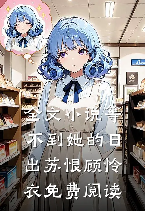 全文小说等不到她的日出苏恨顾怜衣免费阅读
