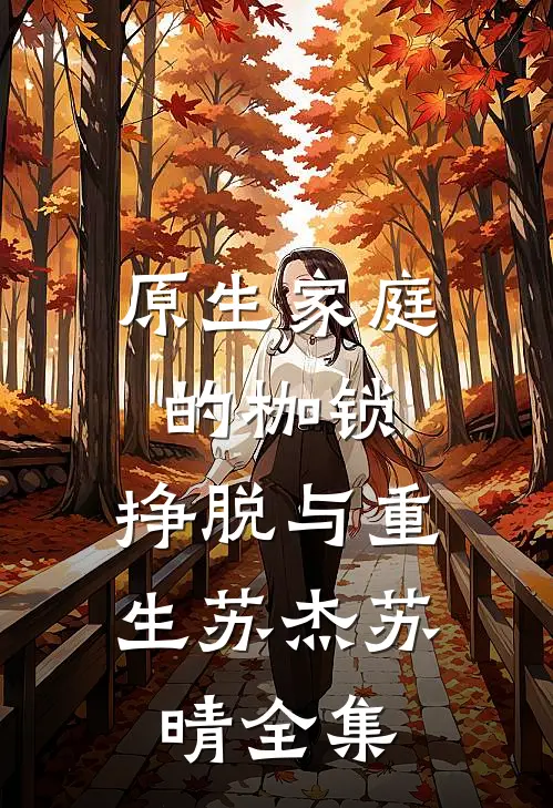 原生家庭的枷锁：挣脱与重生苏杰苏晴 全集
