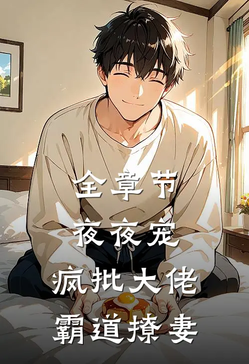 全章节夜夜宠，疯批大佬霸道撩妻