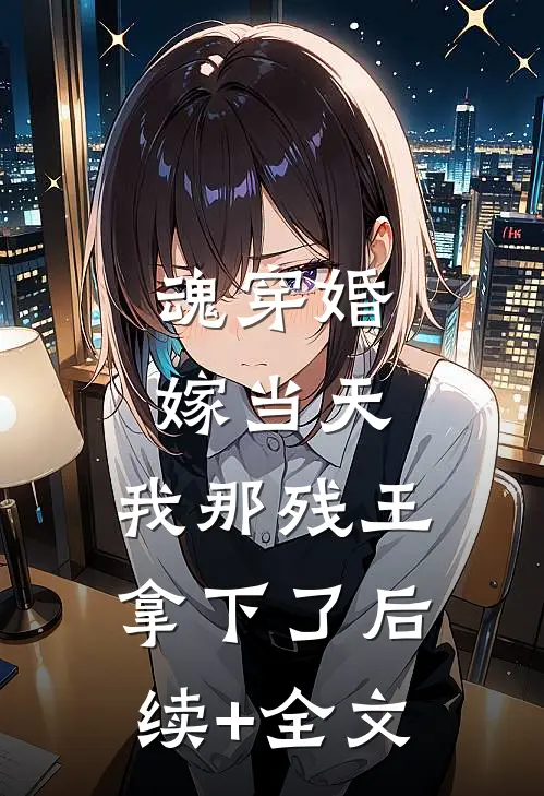 魂穿婚嫁当天，我那残王拿下了后续+全文