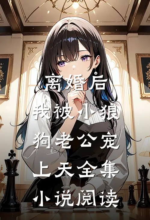 离婚后，我被小狼狗老公宠上天全集小说阅读