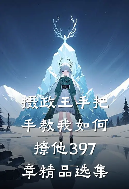 摄政王手把手教我如何撩他397章精品选集